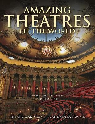 Amazing Theatres of the World: Theatres, Arts Centres and Opera Houses book