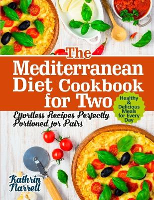 The Mediterranean Diet Cookbook for Two: Effortless Recipes Perfectly Portioned for Pairs. Healthy & Delicious Meals for Every Day book