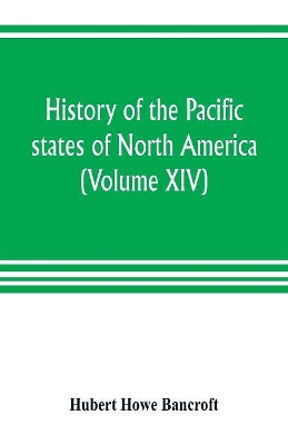 History of the Pacific states of North America (Volume XIV) California Vol. II 1801-1824. book