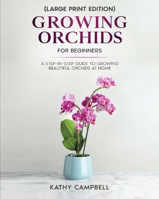 Growing Orchids for Beginners (Large Print Edition): From Seed to Bloom - Your Comprehensive Guide book