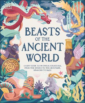 Beasts of the Ancient World: A Kids’ Guide to Mythical Creatures, from the Sphinx to the Minotaur, Dragons to Baku book