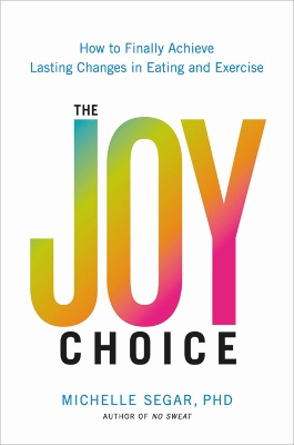 The Joy Choice: How to Finally Achieve Lasting Changes in Eating and Exercise book