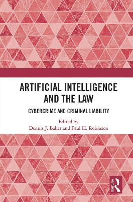 Artificial Intelligence and the Law: Cybercrime and Criminal Liability by Dennis J. Baker