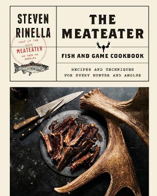 The Meateater Fish and Game Cookbook: Recipes and Techniques for Every Hunter and Angler book