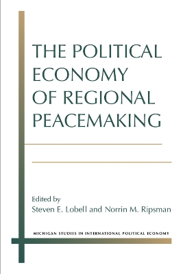 The Political Economy of Regional Peacemaking by Steven E. Lobell