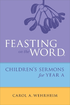 Feasting on the Word Childrens's Sermons for Year A book