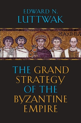 Grand Strategy of the Byzantine Empire by Edward N. Luttwak