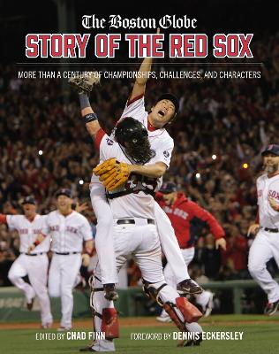 The Boston Globe Story of the Red Sox: More Than a Century of Championships, Challenges, and Characters book