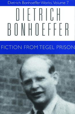 Fiction from Tegel Prison: Dietrich Bonhoeffer Works, Volume 7 by Dietrich Bonhoeffer
