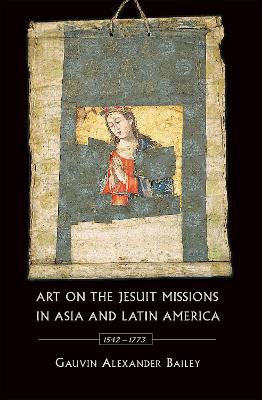 Art on the Jesuit Missions in Asia and Latin America, 1542-1773 book