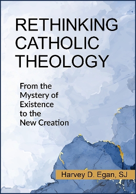 Rethinking Catholic Theology: From the Mystery of Existence to the New Creation book