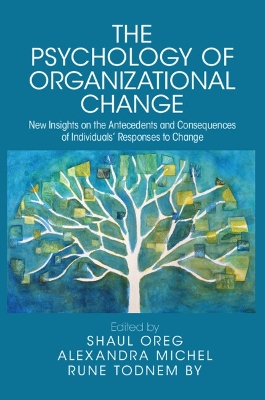 The Psychology of Organizational Change: New Insights on the Antecedents and Consequences of Individuals' Responses to Change book