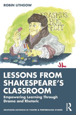 Lessons from Shakespeare’s Classroom: Empowering Learning Through Drama and Rhetoric by Robin Lithgow