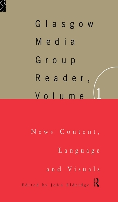 The The Glasgow Media Group Reader, Vol. I: News Content, Langauge and Visuals by John Eldridge