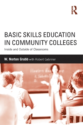 Basic Skills Education in Community Colleges: Inside and Outside of Classrooms by W Norton Grubb