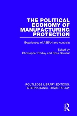 The The Political Economy of Manufacturing Protection: Experiences of ASEAN and Australia by Christopher Findlay