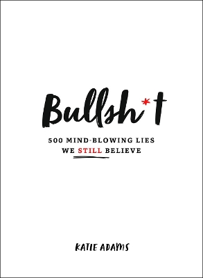 Bullsh*t: 500 Mind-Blowing Lies We Still Believe book