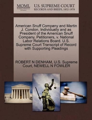 American Snuff Company and Martin J. Condon, Individually and as President of the American Snuff Company, Petitioners, V. National Labor Relations Board. U.S. Supreme Court Transcript of Record with Supporting Pleadings book