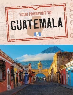 Your Passport to Guatemala by Nancy Dickmann