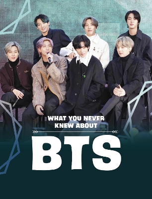 What You Never Knew About BTS by Martha E H Rustad