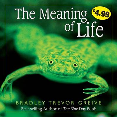 Meaning of Life by Bradley Trevor Greive