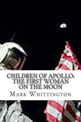 Children of Apollo: The First Woman on the Moon by Mark R Whittington