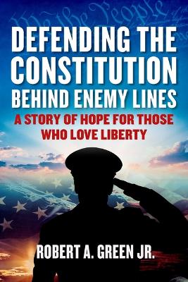 Defending the Constitution behind Enemy Lines: A Story of Hope for Those Who Love Liberty book