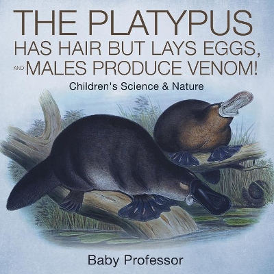 Platypus Has Hair But Lays Eggs, and Males Produce Venom! Children's Science & Nature book