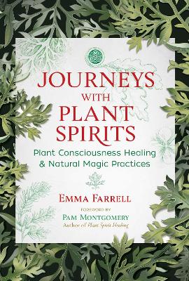 Journeys with Plant Spirits: Plant Consciousness Healing and Natural Magic Practices by Emma Farrell