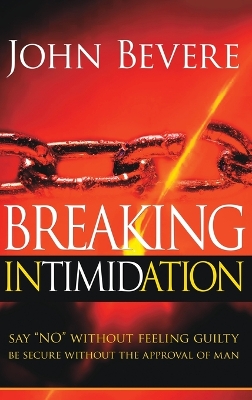 Breaking Intimidation: Say No Without Feeling Guilty. Be Secure Without the Approval of Man book