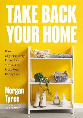 Take Back Your Home: How to Organize Every Room for a Stress-Free, Mess-Free, Happy Home book