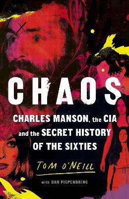 Chaos: Charles Manson, the CIA and the Secret History of the Sixties by Tom O’Neill