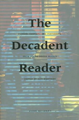 The Decadent Reader: Fiction, Fantasy, and Perversion from Fin-de-Siècle France book