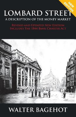 Lombard Street - Revised and Updated New Edition, Includes the 1844 Bank Charter ACT by Walter Bagehot