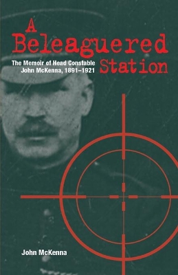 A Beleaguered Station: The Memoir of Head Constable John McKenna, 1891-1921 book