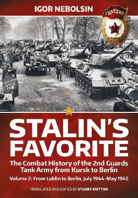 Stalin's Favorite: The Combat History of the 2nd Guards Tank Army from Kursk to Berlin Volume 2: From Lublin to Berlin July 1944-May 1945 by Igor Nebolsin