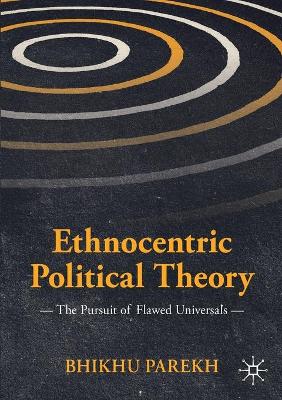 Ethnocentric Political Theory: The Pursuit of Flawed Universals book