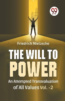 The Will to Power an Attempted Transvaluation of All Values by Friedrich Nietzsche