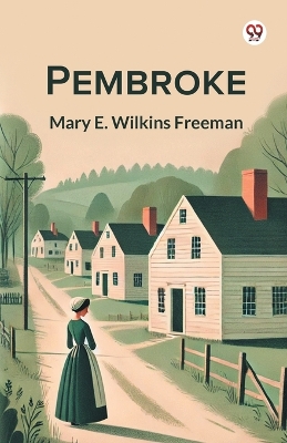 Pembroke by Mary, E. Wilkins Freeman