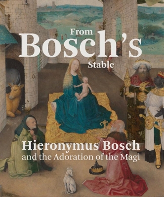 From Bosch's Stable: Hieronymus Bosch and the Adoration of the Magi book