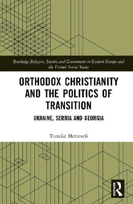 Orthodox Christianity and the Politics of Transition: Ukraine, Serbia and Georgia book