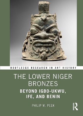 The Lower Niger Bronzes: Beyond Igbo-Ukwu, Ife, and Benin by Philip M. Peek