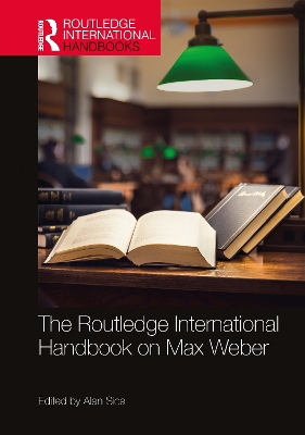 The Routledge International Handbook on Max Weber by Alan Sica