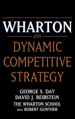 Wharton on Dynamic Competitive Strategies by George S. Day