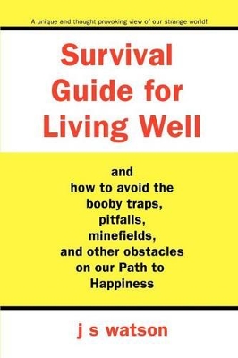 Survival Guide for Living Well: and How to Avoid the Booby Traps, Pitfalls, Minefields and Other Obstacles on Our Path to Happiness book