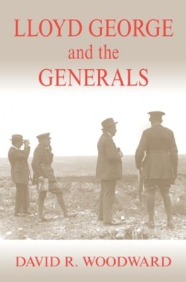 Lloyd George and the Generals by David R. Woodward