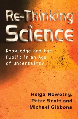 Re-Thinking Science: Knowledge and the Public in an Age of Uncertainty by Helga Nowotny