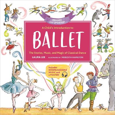 A A Child's Introduction to Ballet (Revised and Updated): The Stories, Music, and Magic of Classical Dance by Laura Lee