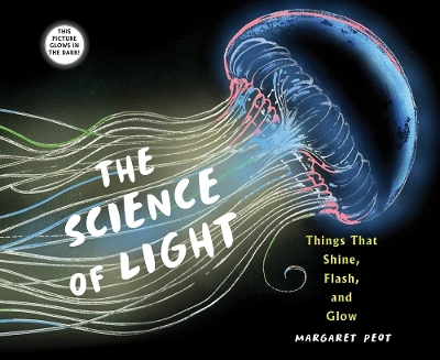 The Science of Light: Things that Shine, Flash, and Glow by Margaret Peot