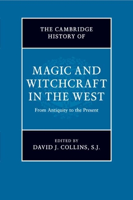 The The Cambridge History of Magic and Witchcraft in the West: From Antiquity to the Present by David J. Collins, S. J.